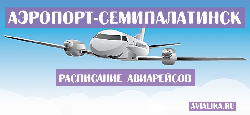 Расписание самолетов Семипалатинск - поиск авиабилетов