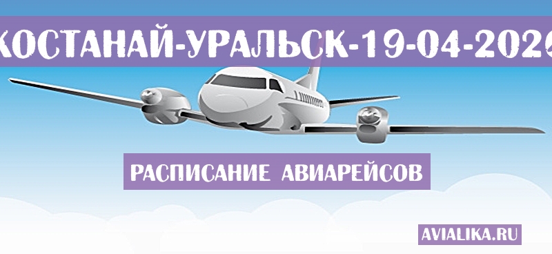 Расписание самолетов Костанай - Уральск