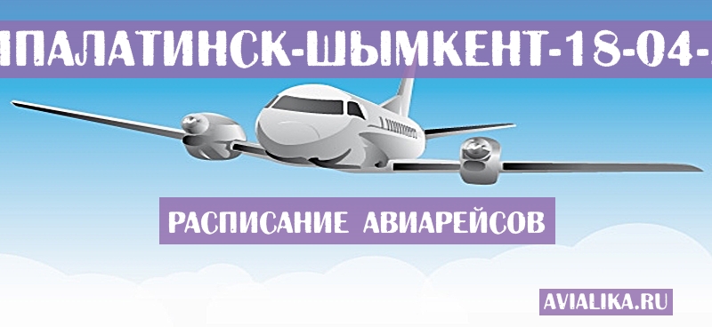 Расписание самолетов Семипалатинск - Шымкент