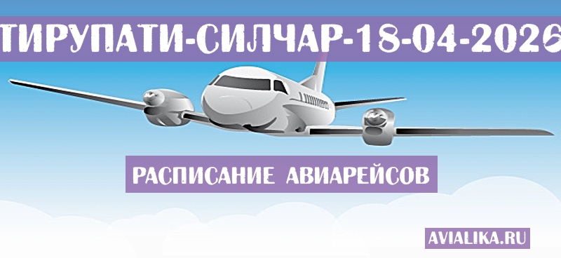 Расписание самолетов Тирупати - Силчар